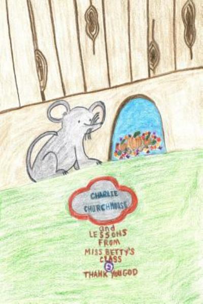 Charlie Churchmouse and Lessons from Miss Betty's Class - Robin Lewis - Livres - Createspace Independent Publishing Platf - 9781539635369 - 3 février 2017