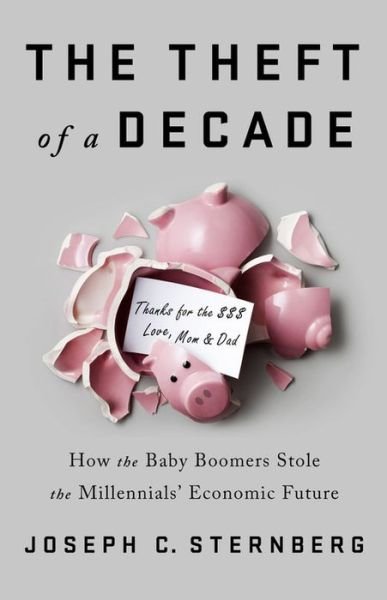 Cover for Joseph C. Sternberg · The Theft of a Decade: How the Baby Boomers Stole the Millennials' Economic Future (Hardcover Book) (2019)