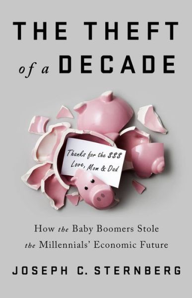 Cover for Joseph C. Sternberg · The Theft of a Decade: How the Baby Boomers Stole the Millennials' Economic Future (Innbunden bok) (2019)