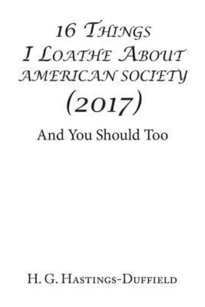 16 Things I Loathe About American Society - H G Hastings-Duffield - Books - Xlibris - 9781543412369 - April 4, 2017