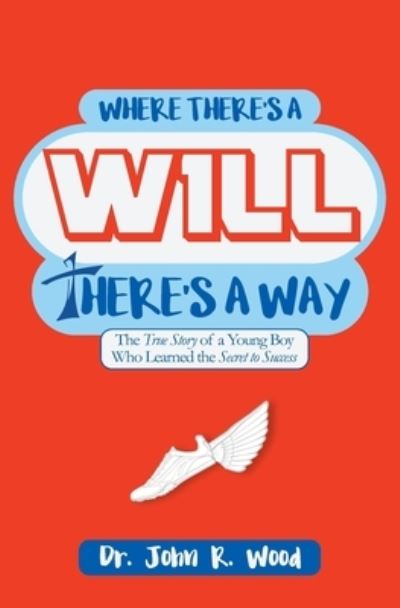 Where There is a Will There is a Way - John R Wood - Books - CreateSpace Independent Publishing Platf - 9781546776369 - June 29, 2017