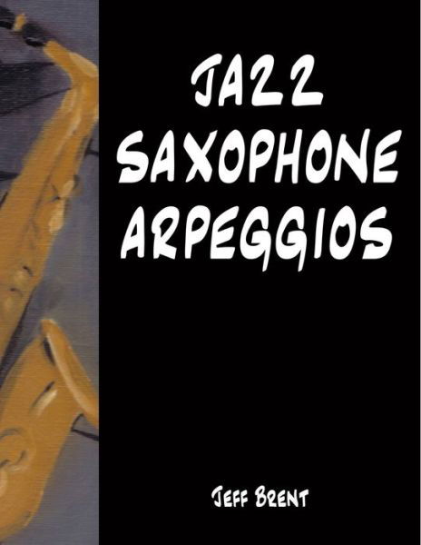 Cover for Jeff Brent · Jazz Saxophone Arpeggios (Pocketbok) (2017)