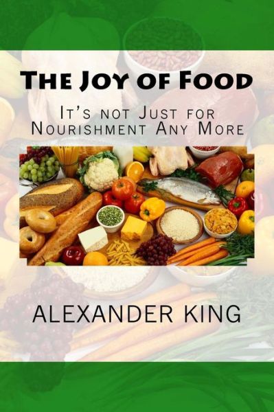 The Joy of Food - Alexander King - Books - Createspace Independent Publishing Platf - 9781547287369 - June 8, 2017