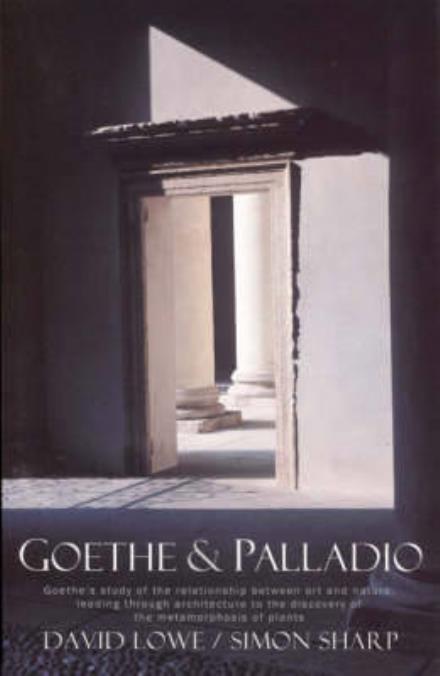 Cover for David Lowe · Goethe and Palladio: Goethe's study of the relationship between art and nature, leading through architecture to the discovery of the metamorphosis of plants (Paperback Book) (2006)