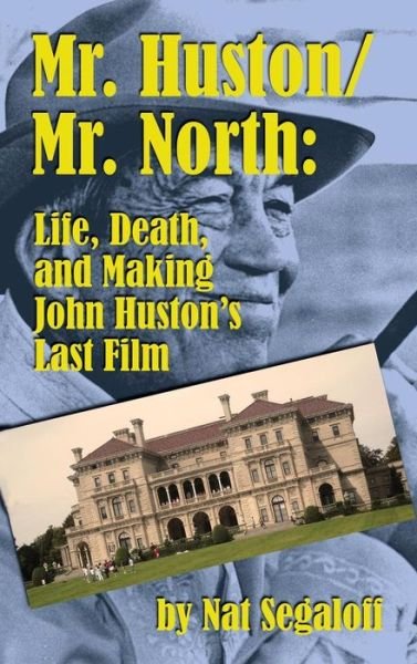 Cover for Nat Segaloff · Mr. Huston/ Mr. North: Life, Death, and Making John Huston's Last Film (Hardback) (Hardcover Book) (2015)