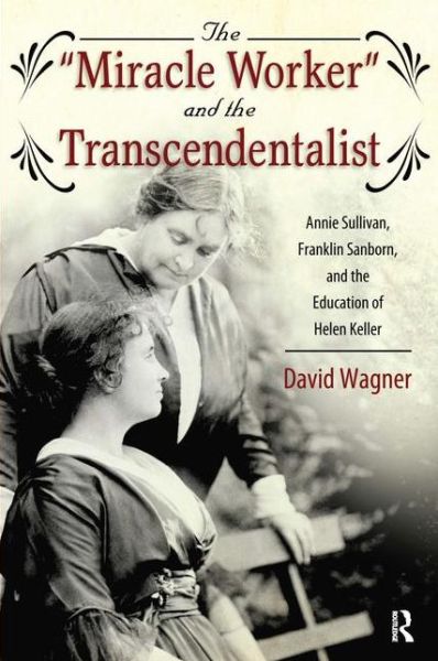 Cover for David Wagner · Miracle Worker and the Transcendentalist: Annie Sullivan, Franklin Sanborn, and the Education of Helen Keller (Hardcover Book) (2011)