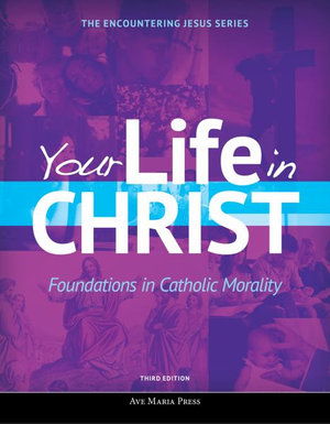 Your Life in Christ: Foundations in Catholic Morality (Student Text) [third Edition] - Ave Maria Press - Books - Ave Maria Press - 9781594717369 - March 8, 2019