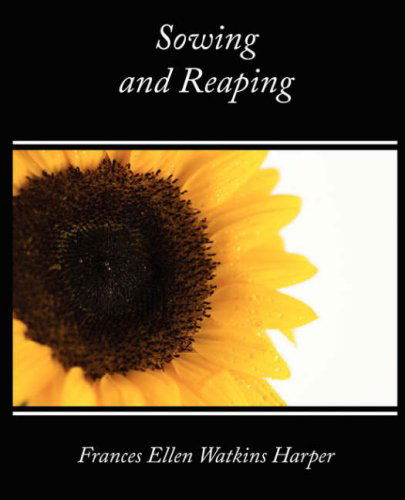 Cover for Frances Ellen Watkins Harper · Sowing and Reaping (Pocketbok) (2007)