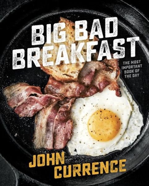 Cover for John Currence · Big Bad Breakfast: The Most Important Book of the Day [A Cookbook] (Gebundenes Buch) (2016)