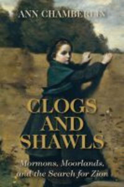 Clogs and Shawls: Mormons, Moorlands, and the Search for Zion - Ann Chamberlin - Książki - University of Utah Press,U.S. - 9781607817369 - 30 maja 2020