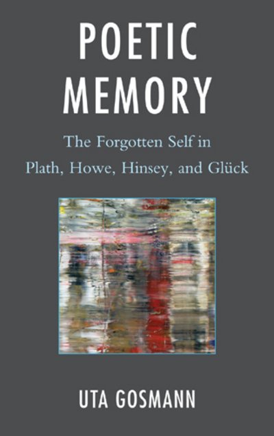 Cover for Uta Gosmann · Poetic Memory: The Forgotten Self in Plath, Howe, Hinsey, and Gluck (Hardcover bog) (2011)