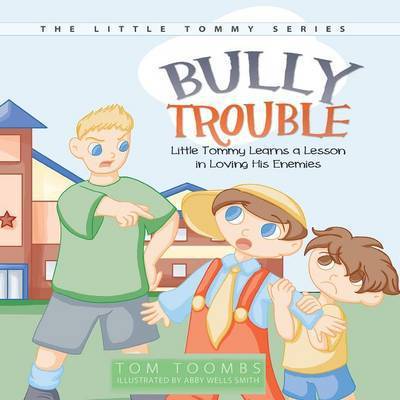 Cover for Tom Toombs · Bully Trouble: Little Tommy Learns a Lesson in Loving His Enemies (Taschenbuch) (2015)