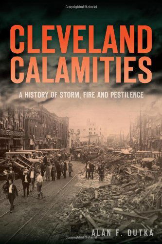 Cover for Alan F. Dutka · Cleveland Calamities: a History of Storm, Fire and Pestilence (Disaster) (Paperback Book) (2014)