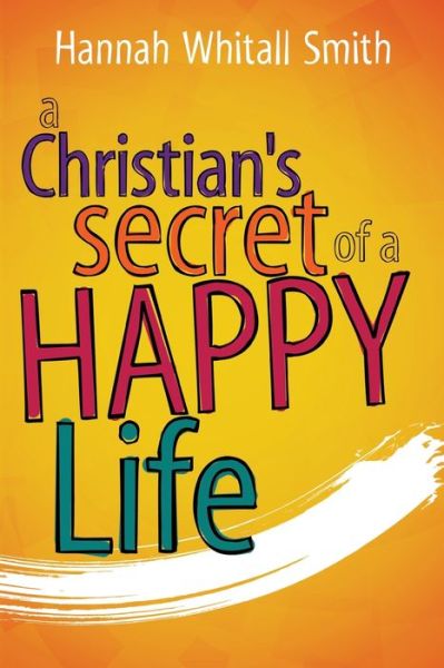 Cover for Hannah Whitall Smith · Christian's Secret of a Happy Life (Bok) (2017)