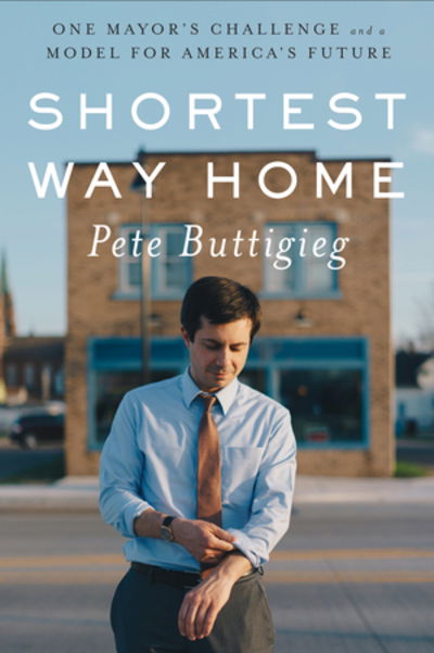 Cover for Pete Buttigieg · Shortest Way Home: One Mayor's Challenge and a Model for America's Future (Hardcover Book) (2019)