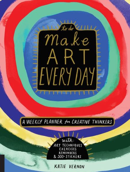 Cover for Katie Vernon · Make Art Every Day: A Weekly Planner for Creative Thinkers--With Art Techniques, Exercises, Reminders, and 500+ Stickers - To Do (Paperback Book) (2017)