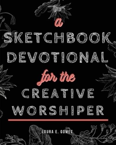 Cover for Laura E Gomez · A Sketchbook Devotional for the Creative Worshiper (Pocketbok) (2021)