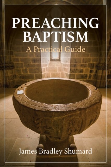 Cover for James Bradley Shumard · Preaching Baptism: Incorporating Baptismal Values into Weekly Liturgy (Paperback Book) (2023)