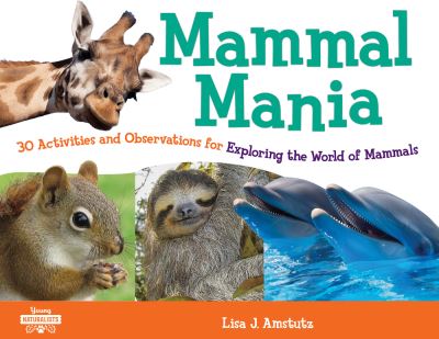 Mammal Mania: 30 Activities and Observations for Exploring the World of Mammals - Young Naturalists - Lisa J. Amstutz - Książki - Chicago Review Press - 9781641604369 - 20 kwietnia 2021