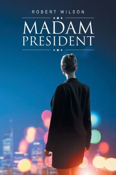 Madam President - Robert Wilson - Libros - Page Publishing, Inc. - 9781643501369 - 3 de agosto de 2018