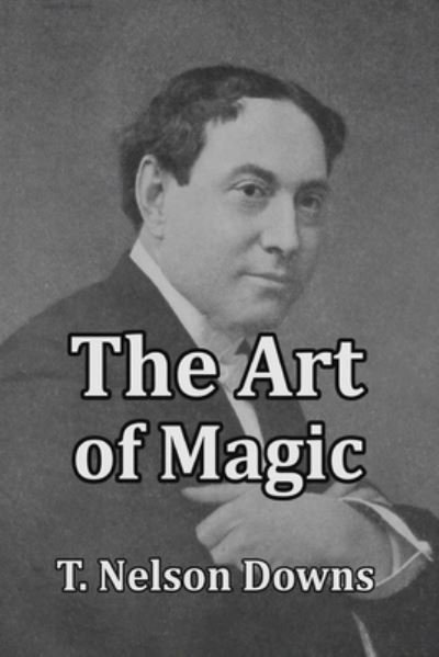 The Art of Magic - T Nelson Downs - Books - Scrawny Goat Books - 9781647644369 - April 20, 2022