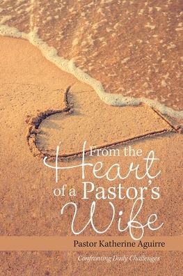 Pastor Katherine Aguirre · From the Heart of a Pastor's Wife (Paperback Book) (2020)