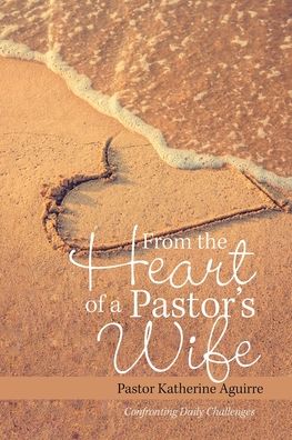 Cover for Pastor Katherine Aguirre · From the Heart of a Pastor's Wife (Paperback Book) (2020)