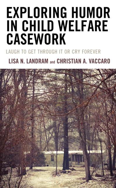 Cover for Landram, Lisa N., Bridgewater College · Exploring Humor in Child Welfare Casework: Laugh To Get Through It or Cry Forever (Hardcover Book) (2024)