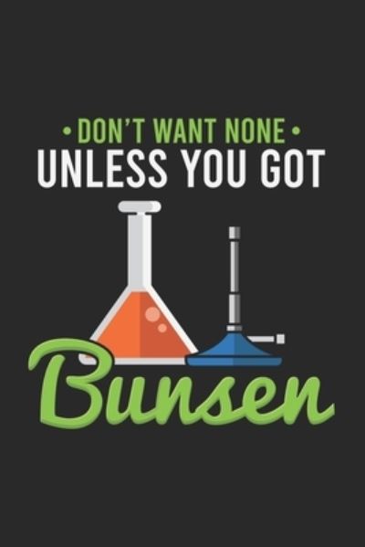 Don't Want None Unless You Got Bunsen - Funny Notebooks - Książki - Independently Published - 9781678321369 - 20 grudnia 2019