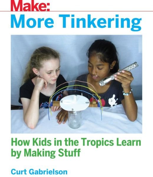 Cover for Curt Gabrielson · More Tinkering: How Kids in the Tropics Learn by Making Stuff (Paperback Book) (2018)