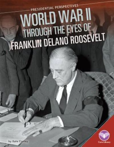 Cover for Kate Conley · World War II Through the Eyes of Franklin Delano Roosevelt (Hardcover Book) (2015)