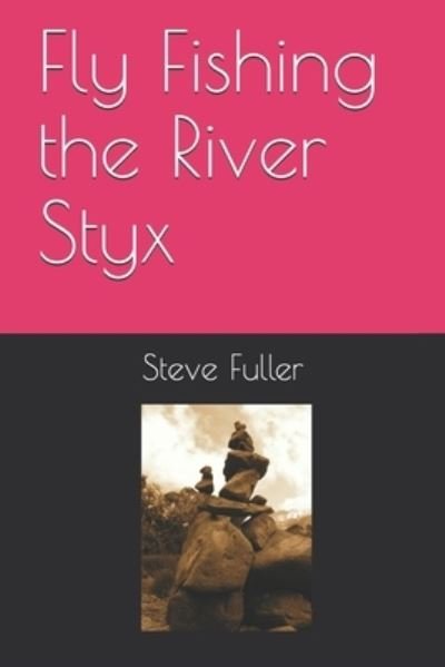 Cover for Steve Fuller · Fly Fishing the River Styx (Paperback Book) (2019)
