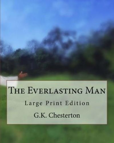 The Everlasting Man - G K Chesterton - Livres - Createspace Independent Publishing Platf - 9781718924369 - 9 mai 2018
