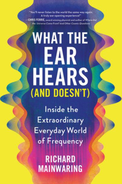What the Ear Hears (and Doesn't) - Richard Mainwaring - Books - Sourcebooks - 9781728259369 - December 27, 2022