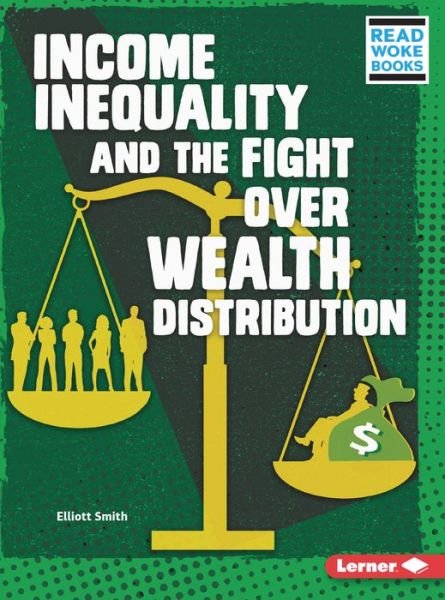 Income Inequality and the Fight Over Wealth Distribution - Elliott Smith - Livros - Lerner Publications (Tm) - 9781728431369 - 1 de agosto de 2021