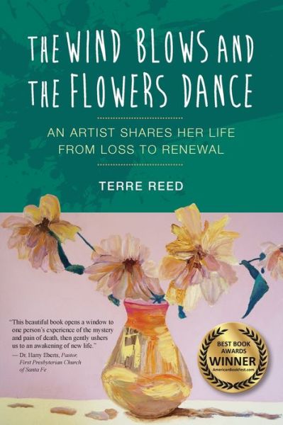 The Wind Blows and the Flowers Dance: An Artist Shares Her Life from Loss to Renewal - Terre Reed - Books - Sacred Life Publishers - 9781733039369 - October 16, 2020