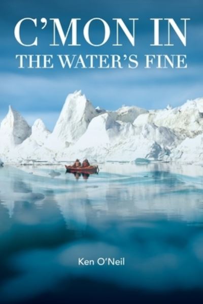 C'Mon in the Water's Fine - Ken O'Neil - Książki - Nighthawk Press LLC - 9781733448369 - 30 stycznia 2021