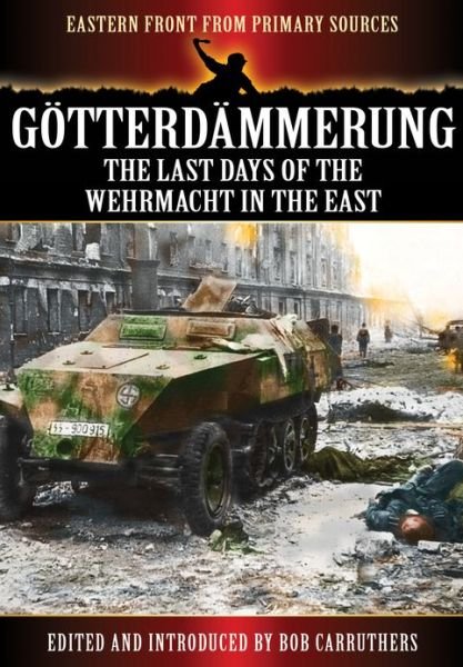 Cover for Bob Carruthers · Gotterdammerung: The Last Battles in the East (Paperback Book) (2013)