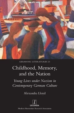 Cover for Alexandra Lloyd · Childhood, Memory, and the Nation: Young Lives under Nazism in Contemporary German Culture - Germanic Literatures (Hardcover Book) (2020)
