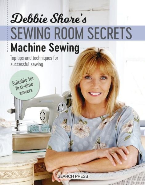 Debbie Shore's Sewing Room Secrets: Machine Sewing: Top Tips and Techniques for Successful Sewing - Debbie Shore’s Sewing Room Secrets - Debbie Shore - Livros - Search Press Ltd - 9781782213369 - 2019