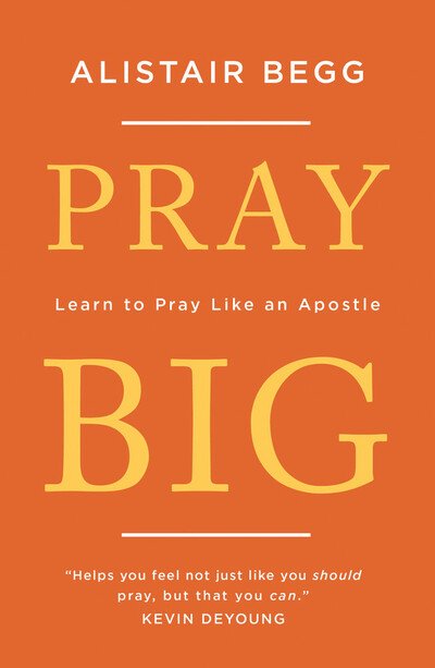 Cover for Alistair Begg · Pray Big: Learn to Pray Like an Apostle (Paperback Bog) (2019)
