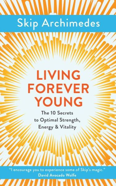 Cover for Skip Archimedes · Living Forever Young: The 10 Secrets to Optimal Strength, Energy &amp; Vitality (Pocketbok) [New edition] (2018)