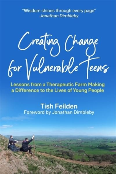 Cover for Tish Feilden · Creating Change for Vulnerable Teens: Lessons from a Therapeutic Farm Making a Difference to the Lives of Young People (Taschenbuch) (2020)
