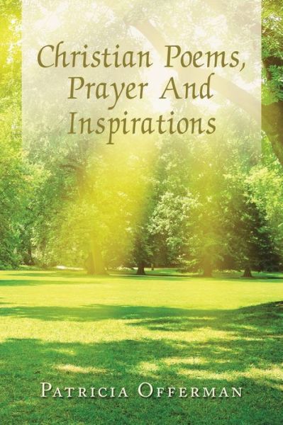 Christian Poems, Prayer and Inspirations - Patricia Offerman - Kirjat - LIGHTNING SOURCE UK LTD - 9781796087369 - maanantai 24. helmikuuta 2020