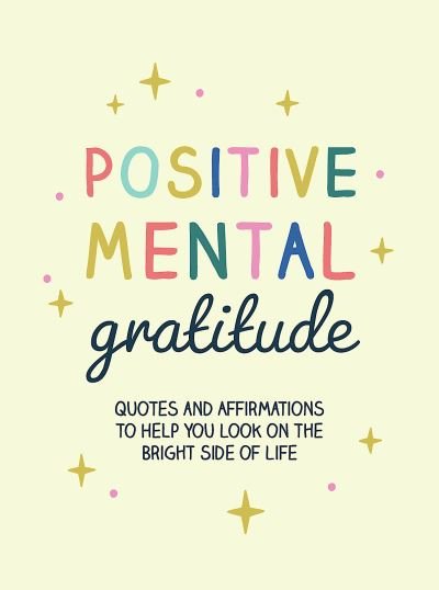 Positive Mental Gratitude: Quotes and Affirmations to Help You Appreciate the Good Things in Life - Summersdale Publishers - Books - Octopus Publishing Group - 9781800078369 - February 9, 2023