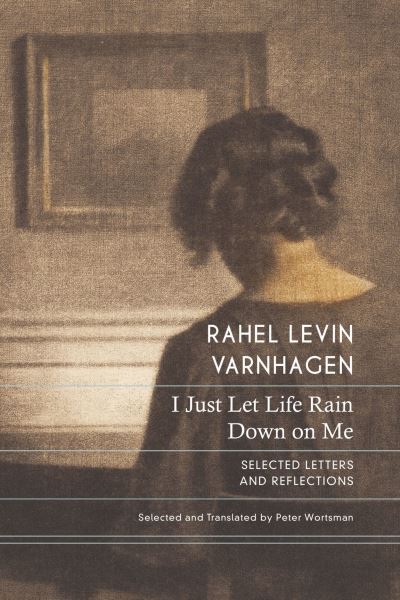 Cover for Rahel Levin Varnhagen · I Just Let Life Rain Down on Me: Selected Letters and Reflections - The German List (Hardcover Book) (2024)