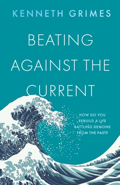 Beating Against the Current - Kenneth Grimes - Books - Troubador Publishing - 9781805143369 - April 28, 2024