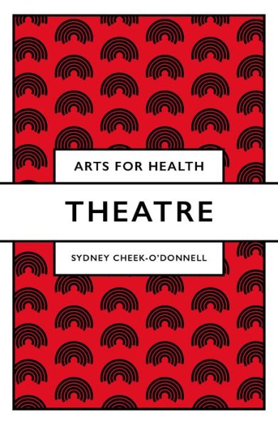 Cover for Cheek-O'Donnell, Sydney (University of Utah, USA) · Theatre - Arts for Health (Paperback Book) (2021)