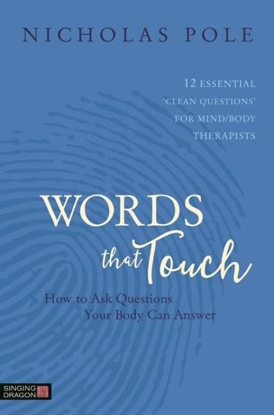 Cover for Nicholas Pole · Words that Touch: How to Ask Questions Your Body Can Answer - 12 Essential 'Clean Questions' for Mind / Body Therapists (Paperback Bog) (2017)