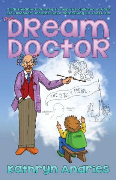 Cover for Andries, Kathryn (Kathryn Andries) · Dream Doctor: A Lighthearted Journey to Help the Children in Your Life Discover Dreams Have Something to Teach Us (Paperback Book) (2015)